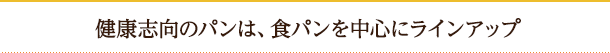 健康志向のパンは、食パンを中心にラインアップ