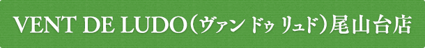 VENT DE LUDO（ヴァン ドゥ リュド）尾山台店