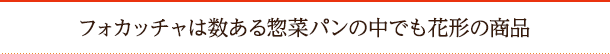 フォカッチャは数ある惣菜パンの中でも花形の商品