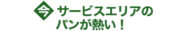 今サービスエリアのパンが熱い！