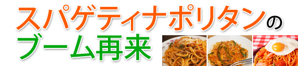 スパゲティナポリタンのブーム再来