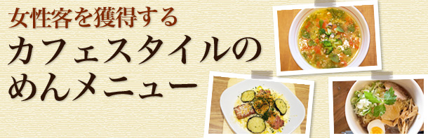女性客を獲得するカフェスタイルのめんメニュー