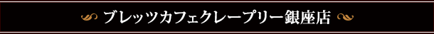 ブレッツカフェクレープリー銀座店