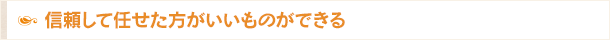 信頼して任せた方がいいものができる