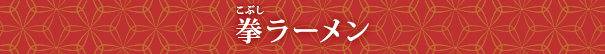 拳（こぶし）ラーメン