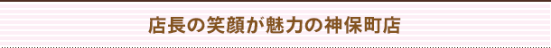 店長の笑顔が魅力の神保町店