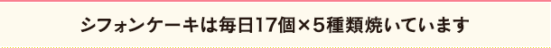シフォンケーキは毎日17個×5種類焼いています