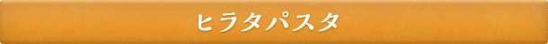ヒラタパスタ