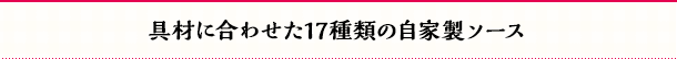 具材に合わせた17種類の自家製ソース