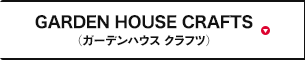 GARDEN HOUSE CRAFTS（ガーデンハウス クラフツ）