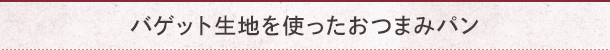 バゲット生地を使ったおつまみパン