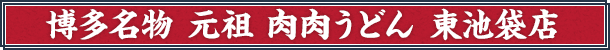 博多名物 元祖 肉肉うどん　東池袋店