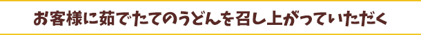 お客様に茹でたてのうどんを召し上がっていただく