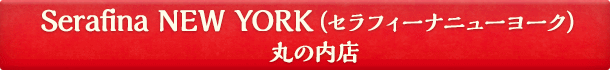 Serafina NEW YORK（セラフィーナニューヨーク）丸の内店
