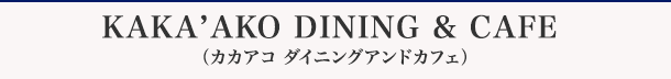 KAKA’AKO DINING & CAFE（カカアコ ダイニングアンドカフェ）