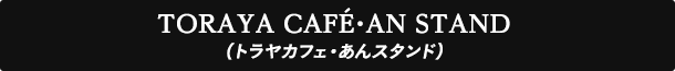 TORAYA CAFE・AN STAND（トラヤカフェ・あんスタンド）