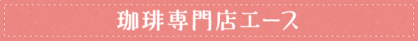 珈琲専門店エース