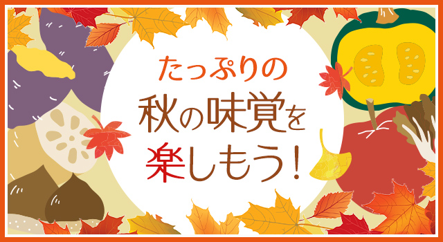 たっぷりの秋の味覚を楽しもう！