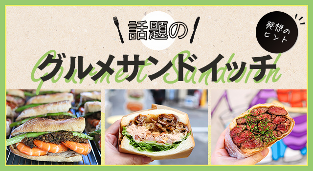 話題の「グルメサンドイッチ」発想のヒント（トレンドレポート）（vol.219）