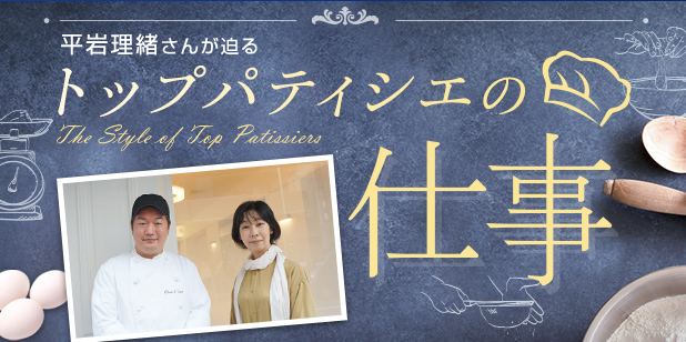 平岩理緒さんが迫るトップパティシエの仕事 Vol.34 シャンドワゾー　村山 太一シェフ