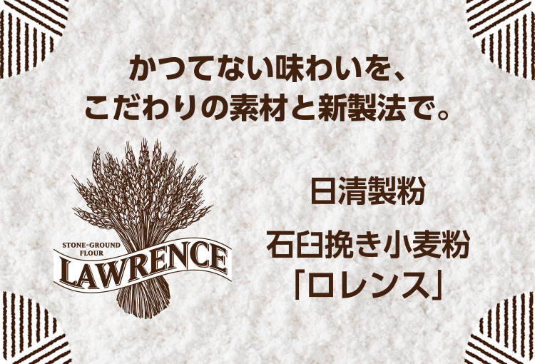 かつてない味わいを、こだわりの素材と新製法で。日清製粉 石臼挽き小麦粉「ロレンス」